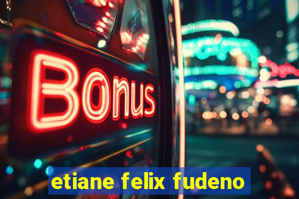 etiane felix fudeno